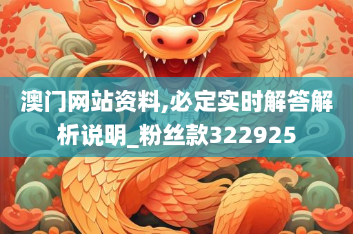 澳门网站资料,必定实时解答解析说明_粉丝款322925