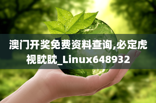 澳门开奖免费资料查询,必定虎视眈眈_Linux648932