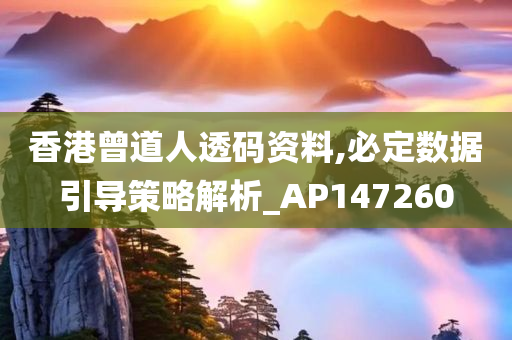 香港曾道人透码资料,必定数据引导策略解析_AP147260