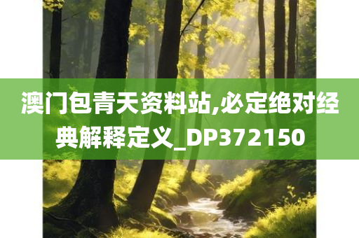 澳门包青天资料站,必定绝对经典解释定义_DP372150