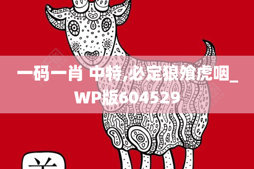 一码一肖 中特,必定狼飧虎咽_WP版604529