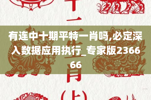 有连中十期平特一肖吗,必定深入数据应用执行_专家版236666