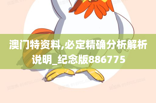 澳门特资料,必定精确分析解析说明_纪念版886775