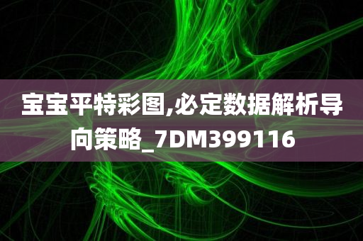 宝宝平特彩图,必定数据解析导向策略_7DM399116