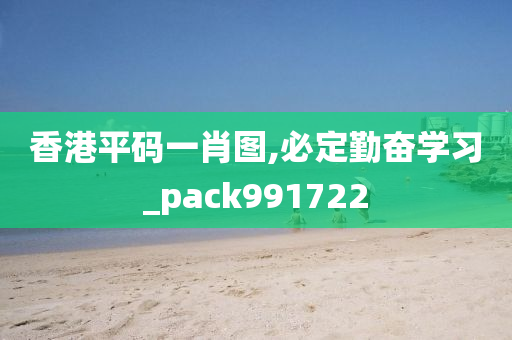 香港平码一肖图,必定勤奋学习_pack991722