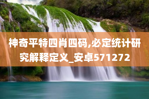 神奇平特四肖四码,必定统计研究解释定义_安卓571272