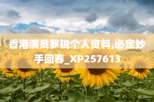 香港演员罗锐个人资料,必定妙手回春_XP257613