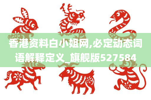 香港资料白小姐网,必定动态词语解释定义_旗舰版527584