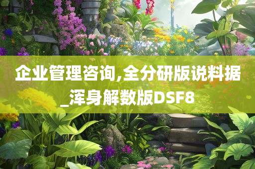 企业管理咨询,全分研版说料据_浑身解数版DSF8