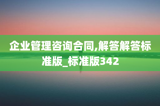 企业管理咨询合同,解答解答标准版_标准版342