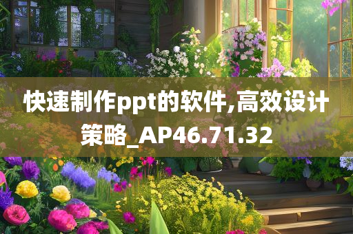 快速制作ppt的软件,高效设计策略_AP46.71.32