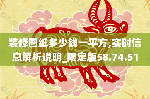 装修图纸多少钱一平方,实时信息解析说明_限定版58.74.51