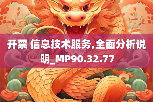 开票 信息技术服务,全面分析说明_MP90.32.77