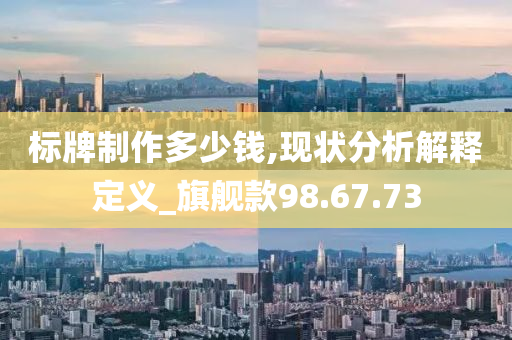 标牌制作多少钱,现状分析解释定义_旗舰款98.67.73