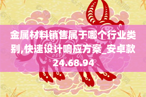 金属材料销售属于哪个行业类别,快速设计响应方案_安卓款24.68.94