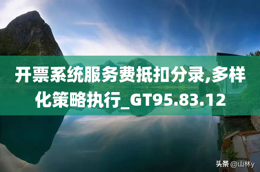 开票系统服务费抵扣分录,多样化策略执行_GT95.83.12