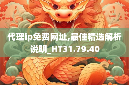 代理ip免费网址,最佳精选解析说明_HT31.79.40