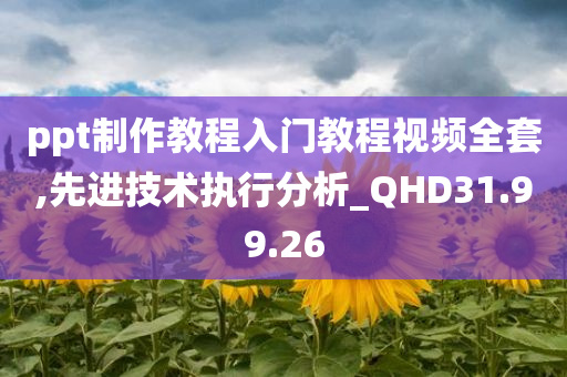 ppt制作教程入门教程视频全套,先进技术执行分析_QHD31.99.26