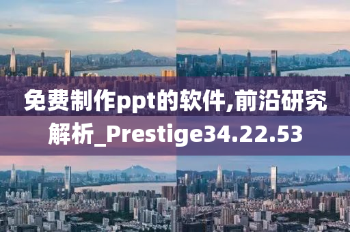 免费制作ppt的软件,前沿研究解析_Prestige34.22.53