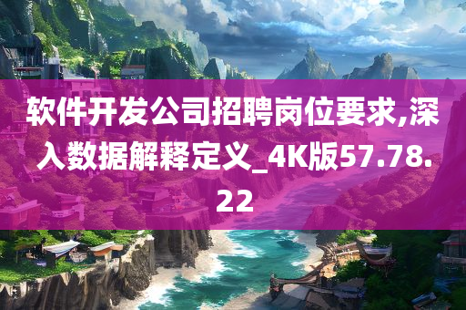 软件开发公司招聘岗位要求,深入数据解释定义_4K版57.78.22