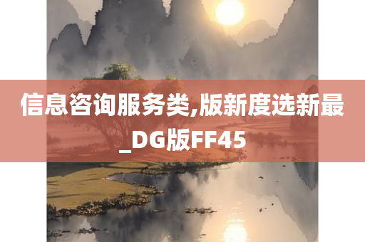 信息咨询服务类,版新度选新最_DG版FF45