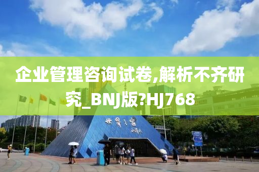 企业管理咨询试卷,解析不齐研究_BNJ版?HJ768