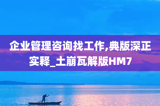 企业管理咨询找工作,典版深正实释_土崩瓦解版HM7