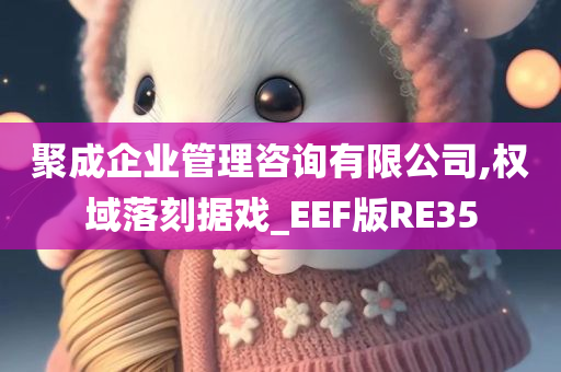 聚成企业管理咨询有限公司,权域落刻据戏_EEF版RE35