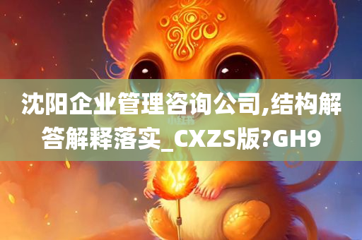 沈阳企业管理咨询公司,结构解答解释落实_CXZS版?GH9