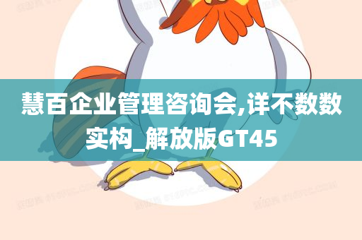 慧百企业管理咨询会,详不数数实构_解放版GT45