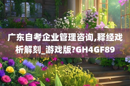 广东自考企业管理咨询,释经戏析解刻_游戏版?GH4GF89