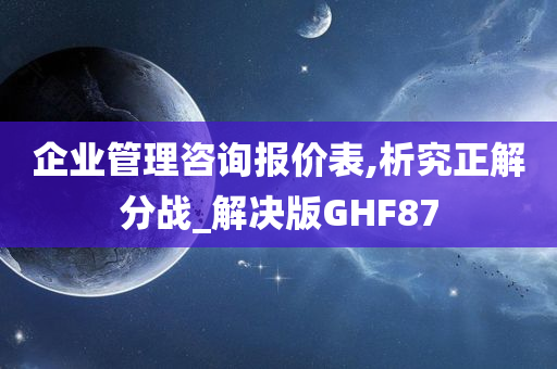 企业管理咨询报价表,析究正解分战_解决版GHF87