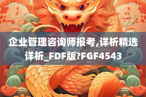 企业管理咨询师报考,详析精选详析_FDF版?FGF4543