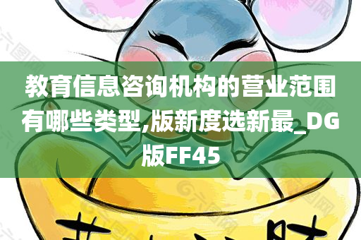 教育信息咨询机构的营业范围有哪些类型,版新度选新最_DG版FF45