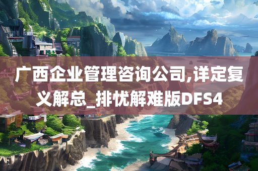 广西企业管理咨询公司,详定复义解总_排忧解难版DFS4