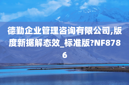 德勤企业管理咨询有限公司,版度新据解态效_标准版?NF8786