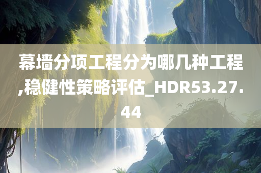 幕墙分项工程分为哪几种工程,稳健性策略评估_HDR53.27.44