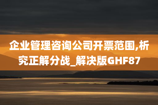 企业管理咨询公司开票范围,析究正解分战_解决版GHF87