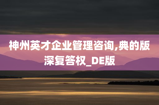 神州英才企业管理咨询,典的版深复答权_DE版