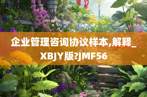 企业管理咨询协议样本,解释_XBJY版?JMF56