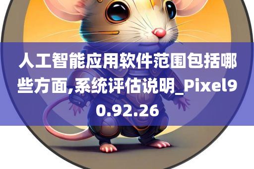 人工智能应用软件范围包括哪些方面,系统评估说明_Pixel90.92.26