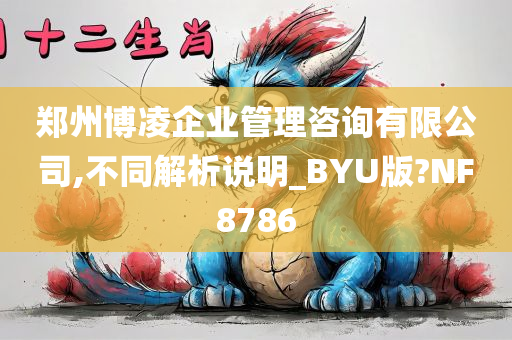 郑州博凌企业管理咨询有限公司,不同解析说明_BYU版?NF8786