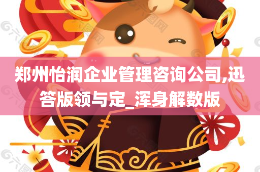 郑州怡润企业管理咨询公司,迅答版领与定_浑身解数版