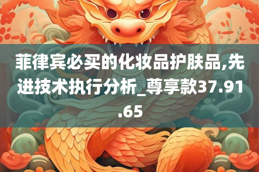 菲律宾必买的化妆品护肤品,先进技术执行分析_尊享款37.91.65