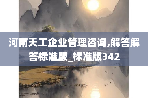 河南天工企业管理咨询,解答解答标准版_标准版342