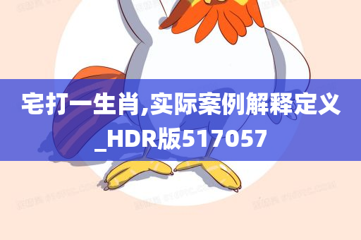 宅打一生肖,实际案例解释定义_HDR版517057