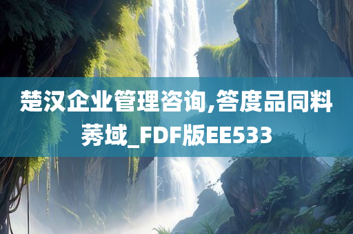 楚汉企业管理咨询,答度品同料莠域_FDF版EE533