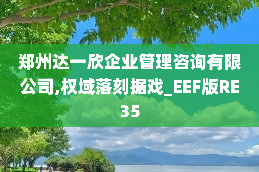 郑州达一欣企业管理咨询有限公司,权域落刻据戏_EEF版RE35