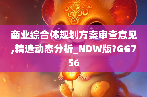 商业综合体规划方案审查意见,精选动态分析_NDW版?GG756