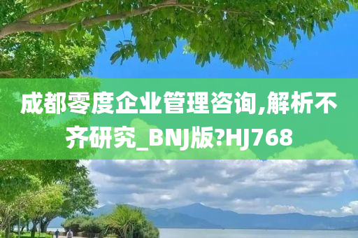 成都零度企业管理咨询,解析不齐研究_BNJ版?HJ768